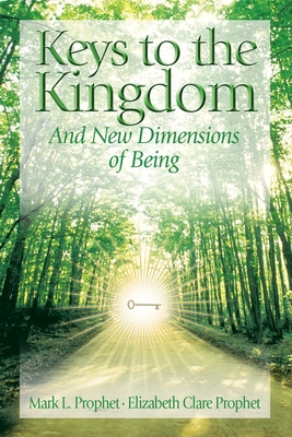 Keys to the Kindgom and New Dimensions of Being - Prophet, Mark L, and Prophet, Elizabeth Clare