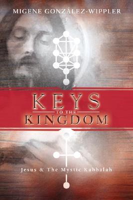 Keys to the Kingdom: Jesus & the Mystic Kabbalah - Gonzalez-Wippler, Migene, and Gonz?lez-Wippler, Migene, and Zins, Rebecca (Editor)