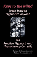 Keys to the Mind, Learn How to Hypnotize Anyone and Practice Hypnosis and Hypnotherapy Correctly - Nongard, Richard, and Thomas, Nathan