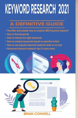 Keyword Research 2021: A Definitive Guide: The most practical SEO and Keywords for Dummies, SEO for Growth, SEO for Bloggers, SEO for Startups, SEO for Business Book - Conwell, Brian