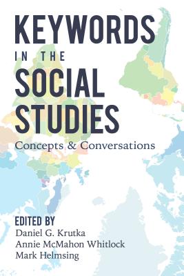 Keywords in the Social Studies: Concepts and Conversations - Steinberg, Shirley R, and Krutka, Daniel G (Editor), and Whitlock, Annie McMahon (Editor)