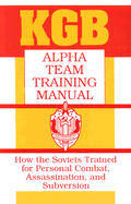 KGB Alpha Team Training Manual: How the Soviets Trained for Personal Combat, Assassination, and Subversion