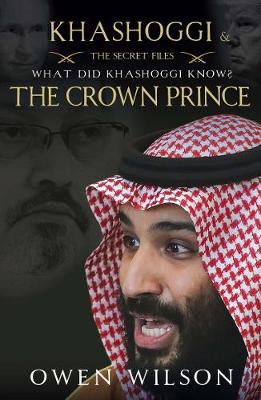 Khashoggi and The Crown Prince: The Secret Files - Wilson, Owen