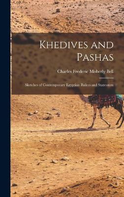 Khedives and Pashas: Sketches of Contemporary Egyptian Rulers and Statesmen - Bell, Charles Frederic Moberly