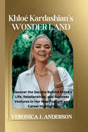 Khlo Kardashian's Wonder Land: Discover the Secrets Behind Khlo's Life, Relationships, and Business Ventures in Her New Podcast and Career Highlights