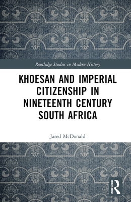Khoesan and Imperial Citizenship in Nineteenth Century South Africa - McDonald, Jared