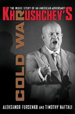 Khrushchev's Cold War: The Inside Story of an American Adversary - Fursenko, Aleksandr, and Naftali, Timothy