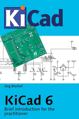 KiCad 6: Brief introduction for the practitioner - Bischof, Jrg