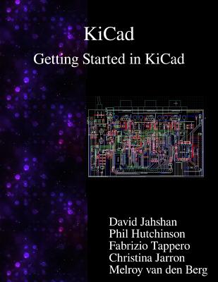 KiCad - Getting Started in KiCad - Hutchinson, Phil, and Tappero, Fabrizio, and Jarron, Christina