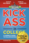 Kick Ass in College: A Guerrilla Guide to College Success