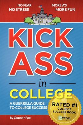 Kick Ass in College: A Guerrilla Guide to College Success - Fox, Gunnar