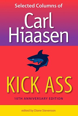 Kick Ass: Selected Columns of Carl Hiaasen - Hiaasen, Carl, and Stevenson, Diane (Editor)