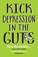 Kick Depression in the Guts: The Irreverent Guide to Fixing Depression
