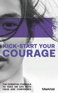 Kick-Start Your Courage: The essential formula to take on life with calm and confidence