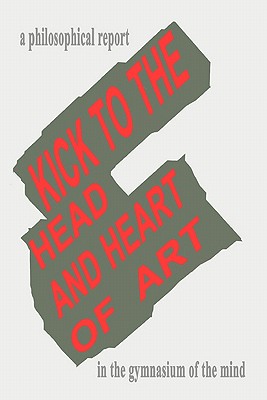 Kick To The Head And Heart Of Art: A Philosophical Report on Art and Sport in Partnership - Whitaker, Jane, and Weeks, Rebecca, and Turner, Ken