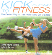 Kick Your Way to Fitness: The Fastest Way to Lose Weight and Get in Shape - Millard, Anne-Marie, and Brown, Sally, and Mathews, Robin (Photographer)