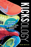 Kicksology: The Hype, Science, Culture & Cool of Running Shoes