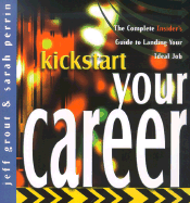 Kickstart Your Career: The Complete Insider's Guide to Landing Your Ideal Job - Grout, Jeff, and Perrin, Sarah