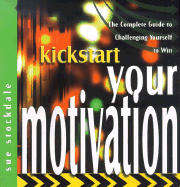 Kickstart Your Motivation: The Complete Guide to Challenging Yourself to Win - Stockdale, Sue