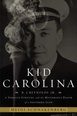 Kid Carolina: R. J. Reynolds Jr., a Tobacco Fortune, and the Mysterious Death of a Southern Icon - Schnakenberg, Heidi