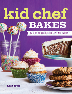 Kid Chef Bakes: The Kids Cookbook for Aspiring Bakers - Huff, Lisa