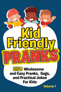 Kid Friendly Pranks: 250 Wholesome and Easy Pranks, Gags, and Practical Jokes For Kids
