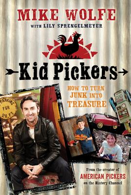 Kid Pickers: How to Turn Junk Into Treasure - Wolfe, Mike, and Sprengelmeyer, Lily