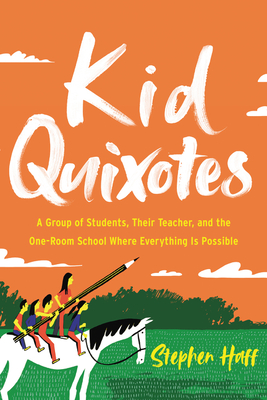 Kid Quixotes: A Group of Students, Their Teacher, and the One-Room School Where Everything Is Possible - Haff, Stephen
