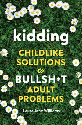 Kidding: Childlike Solutions to Bullsh*t Adult Problems - Williams, Laura Jane