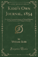 Kidd's Own Journal, 1854, Vol. 5: For Inter-Communications on Natural History, Popular Science, and Things in General (Classic Reprint)