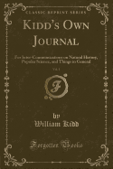 Kidd's Own Journal, Vol. 1: For Inter-Communications on Natural History, Popular Science, and Things in General (Classic Reprint)