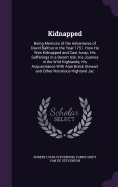 Kidnapped: Being Memoirs of the Adventures of David Balfour in the Year 1751. How He Was Kidnapped and Cast Away; His Sufferings in a Desert Isle; His Journey in the Wild Highlands; His Acquaintance With Alan Breck Stewart and Other Notorious Highland Jac