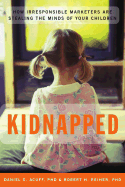 Kidnapped: How Irresponsible Marketers Are Stealing the Minds of Your Children - Reiher, Robert H, and Acuff, Dan S, and Acuff, Daniel