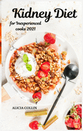 Kidney Diet for Inexperienced cooks 2021: Choose tasty and healthy recipes for your kidneys: stop boredom in the kitchen