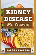 Kidney Disease Diet Cookbook: Illustrated Guide To Disease-Specific Nutrition, Recipes, Substitutions, Allergy-Friendly Options, Meal Planning, Preparation Tips, And Holistic Health