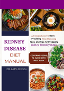 Kidney Disease Diet Manual: A Comprehensive Book Providing Meal Planning Tools and Tips For Preparing Kidney-Friendly Meals