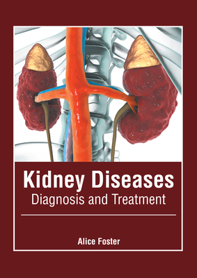 Kidney Diseases: Diagnosis and Treatment - Foster, Alice (Editor)