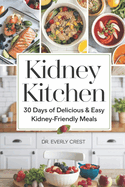 Kidney Kitchen: 30 Days of Delicious & Easy Kidney-Friendly Meals