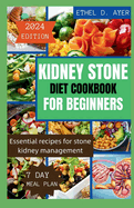 Kidney Stone Diet Cookbook for Beginners 2024 Edition: Essential recipes for stone kidney management