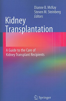 Kidney Transplantation: A Guide to the Care of Kidney Transplant Recipients - McKay, Dianne B (Editor), and Steinberg, Steven M (Editor)