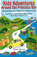 Kids' Adventures Around San Francisco Bay: Educational Places to Go, Things to Do, and Classes to Take in the North Bay, Peninsula, Silicon Valley, East Bay, and Santa Cruz