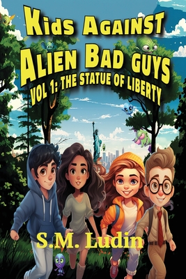 Kids Against Alien Bad Guys: Vol 1: The Statue of Liberty - Ludin, S M