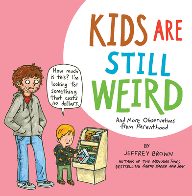 Kids Are Still Weird: And More Observations from Parenthood - Brown, Jeffrey