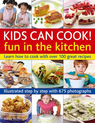 Kids Can Cook! Fun in the Kitchen: Learn How to Cook with Over 100 Great Recipes - McDougall, Nancy