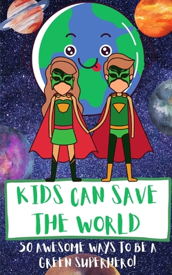 Kids Can Save The World: 50 Awesome Ways To Be A Green Superhero - Hammerstrike, Clint