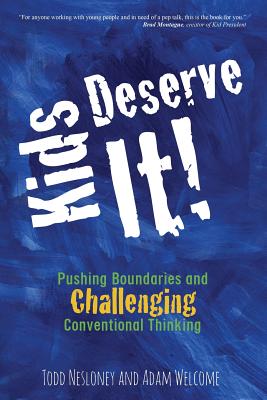 Kids Deserve It! Pushing Boundaries and Challenging Conventional Thinking - Nesloney, Todd, and Welcome, Adam