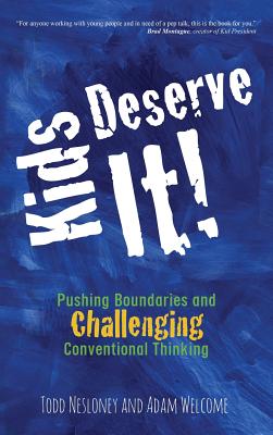 Kids Deserve It! Pushing Boundaries and Challenging Conventional Thinking - Nesloney, Todd, and Welcome, Adam