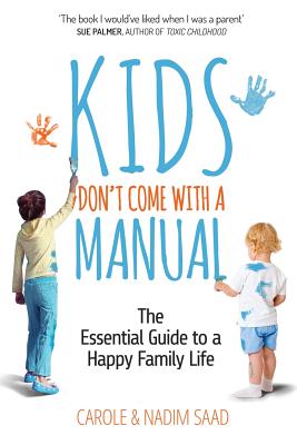 Kids Don't Come With a Manual: The Essential Guide to a Happy Family Life - Saad, Nadim, and Saad, Carole