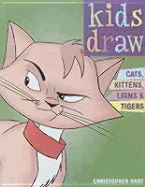 Kids Draw Cats, Kittens, Lions & Tigers