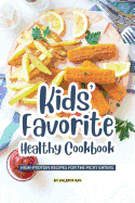 Kids' Favorite Healthy Cookbook: High-Protein Recipes for The Picky Eaters